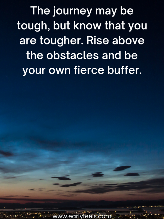 Motivational Image The journey may be tough, but know that you are tougher. Rise above the obstacles and be your own fierce buffer.